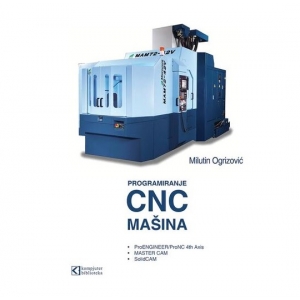 Programiranje savremenih CNC mašina sa ProENGINEER/ProNC 4th Axis • MASTER CAM • SolidCAM, Milutin Ogrizović