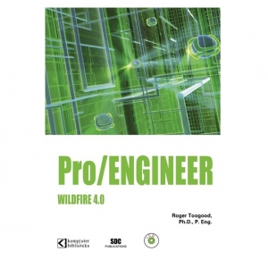 Pro/engineer wildfire 4.0, Roger Toogood, Ph.D., P. Eng.