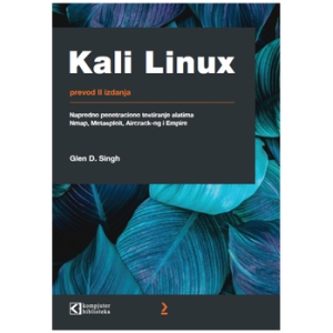 Kali Linux: Napredno penetraciono testiranje pomoću alata Nmap, Metasploit, Aircrack-ng i Empire, Glen D. Singh